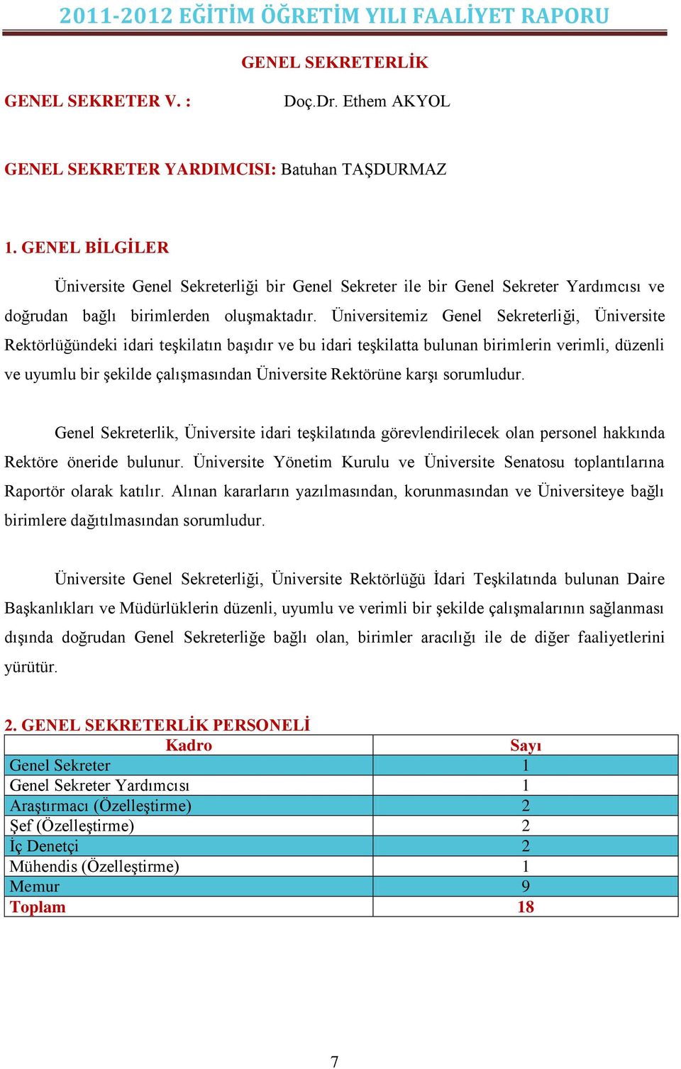 Üniversitemiz Genel Sekreterliği, Üniversite Rektörlüğündeki idari teģkilatın baģıdır ve bu idari teģkilatta bulunan birimlerin verimli, düzenli ve uyumlu bir Ģekilde çalıģmasından Üniversite