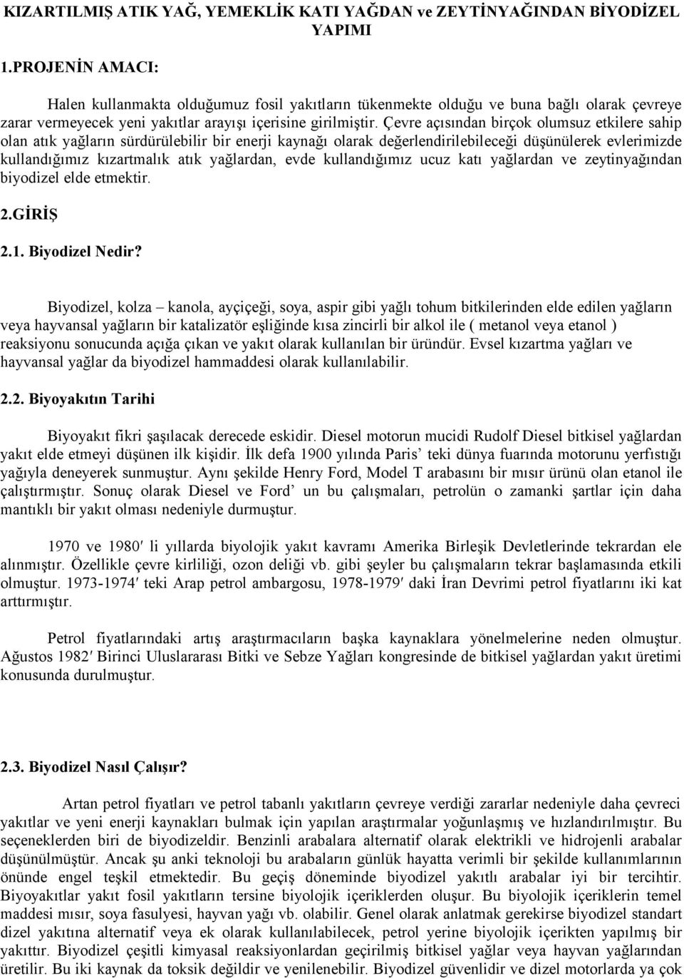 Çevre açısından birçok olumsuz etkilere sahip olan atık yağların sürdürülebilir bir enerji kaynağı olarak değerlendirilebileceği düşünülerek evlerimizde kullandığımız kızartmalık atık yağlardan, evde