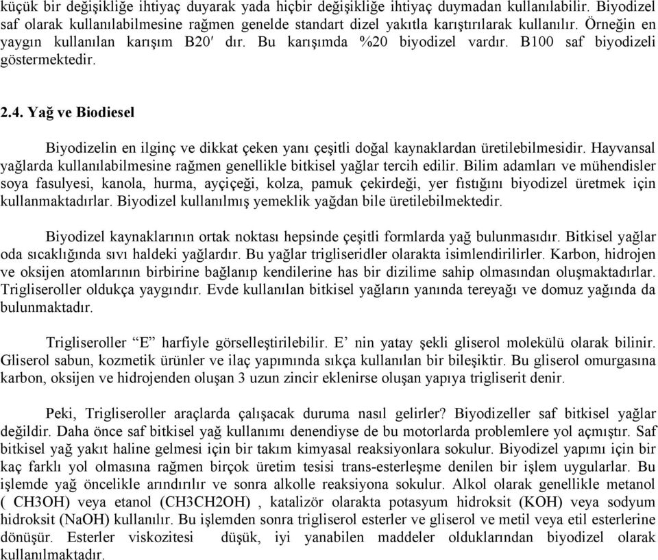 Yağ ve Biodiesel Biyodizelin en ilginç ve dikkat çeken yanı çeşitli doğal kaynaklardan üretilebilmesidir. Hayvansal yağlarda kullanılabilmesine rağmen genellikle bitkisel yağlar tercih edilir.