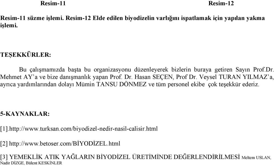 Hasan SEÇEN, Prof Dr. Veysel TURAN YILMAZ a, ayrıca yardımlarından dolayı Mümin TANSU DÖNMEZ ve tüm personel ekibe çok teşekkür ederiz. 5-KAYNAKLAR: [1].