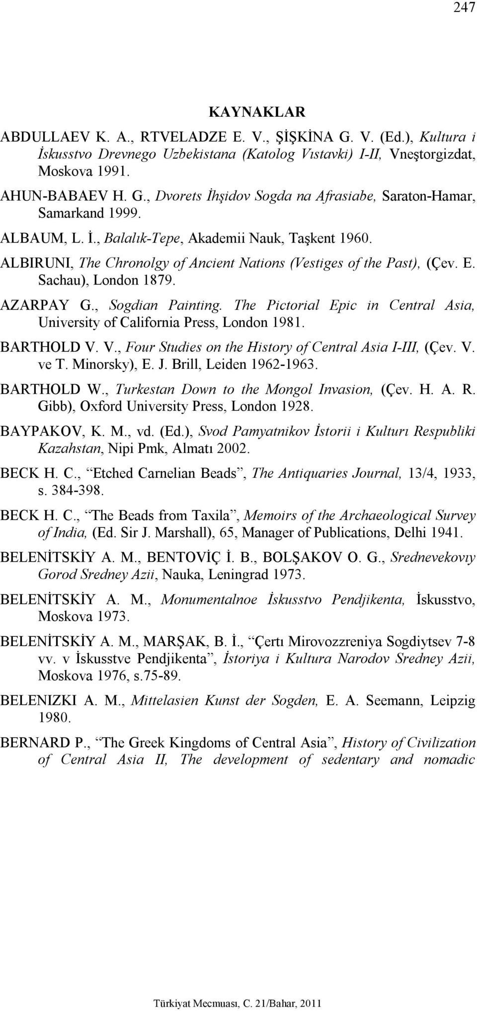 The Pictorial Epic in Central Asia, University of California Press, London 1981. BARTHOLD V. V., Four Studies on the History of Central Asia I-III, (Çev. V. ve T. Minorsky), E. J.