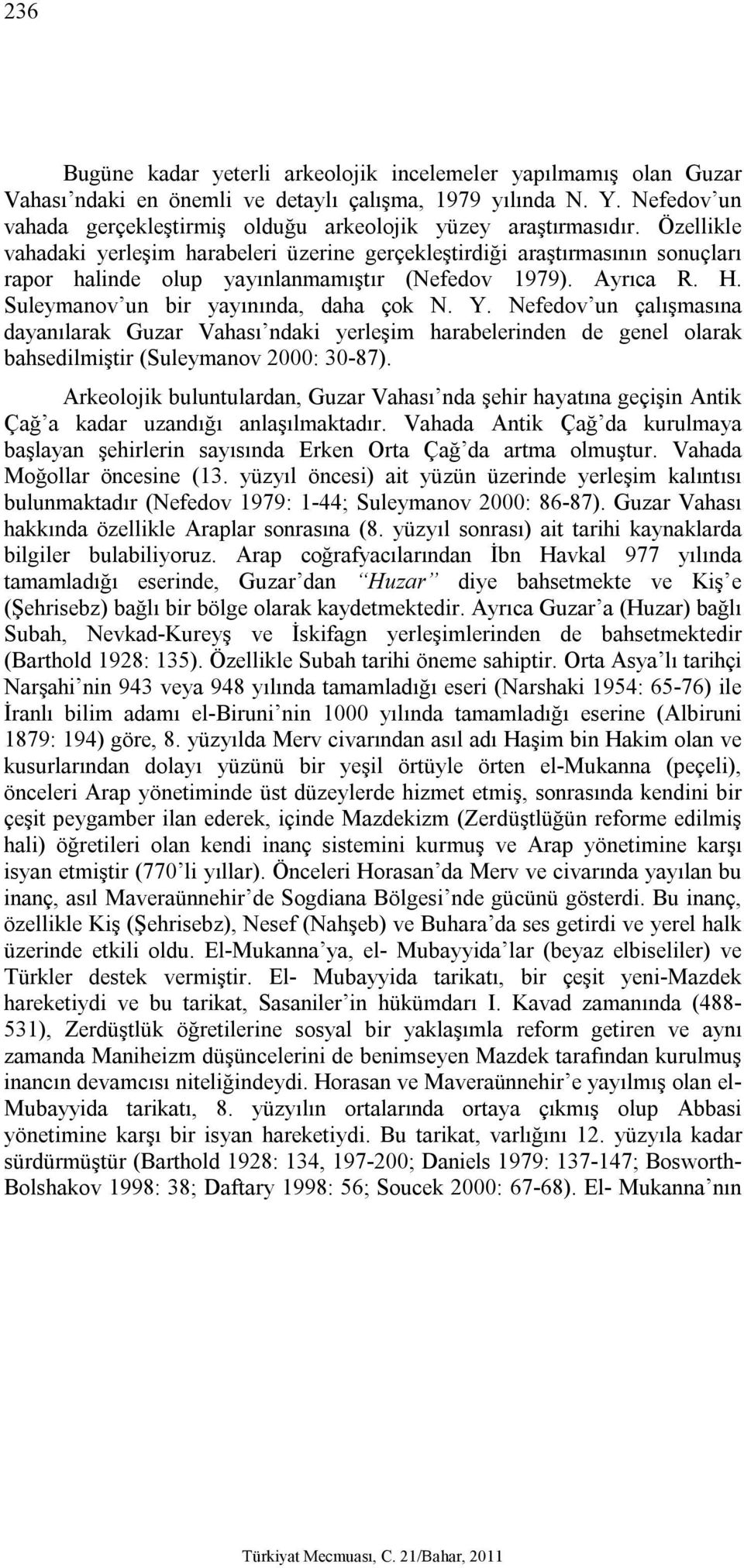 Özellikle vahadaki yerleşim harabeleri üzerine gerçekleştirdiği araştırmasının sonuçları rapor halinde olup yayınlanmamıştır (Nefedov 1979). Ayrıca R. H. Suleymanov un bir yayınında, daha çok N. Y.