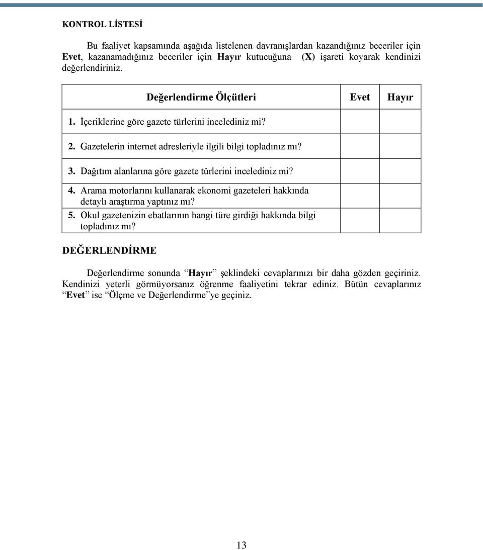 Dağıtım alanlarına göre gazete türlerini incelediniz mi? 4. Arama motorlarını kullanarak ekonomi gazeteleri hakkında detaylı araştırma yaptınız mı? 5.