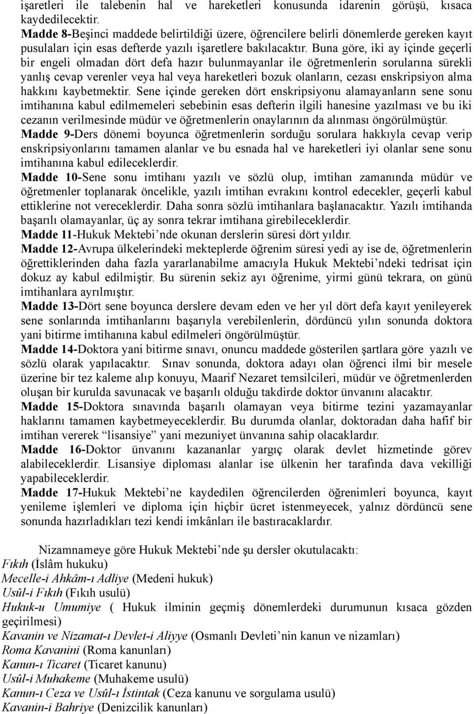 Buna göre, iki ay içinde geçerli bir engeli olmadan dört defa hazır bulunmayanlar ile öğretmenlerin sorularına sürekli yanlış cevap verenler veya hal veya hareketleri bozuk olanların, cezası