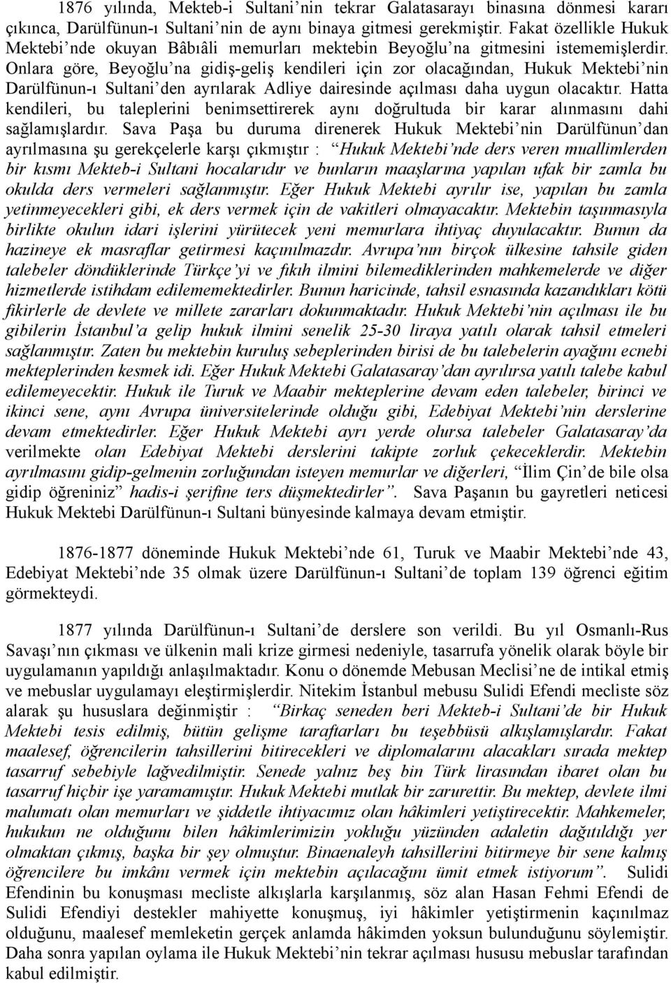 Onlara göre, Beyoğlu na gidiş-geliş kendileri için zor olacağından, Hukuk Mektebi nin Darülfünun-ı Sultani den ayrılarak Adliye dairesinde açılması daha uygun olacaktır.