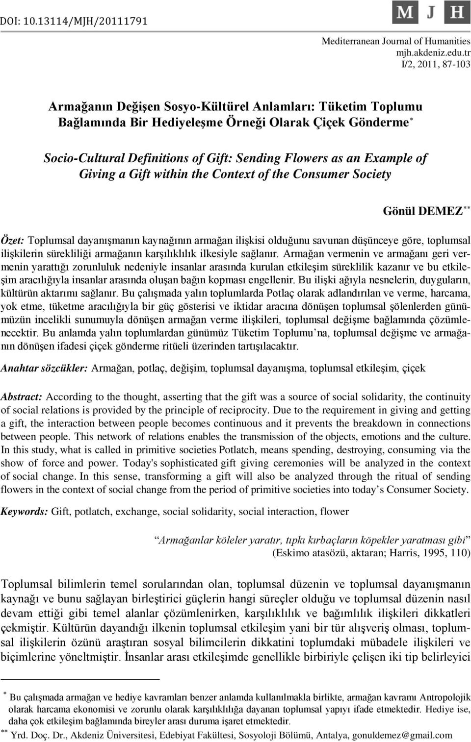 Example of Giving a Gift within the Context of the Consumer Society Gönül DEMEZ Özet: Toplumsal dayanışmanın kaynağının armağan ilişkisi olduğunu savunan düşünceye göre, toplumsal ilişkilerin