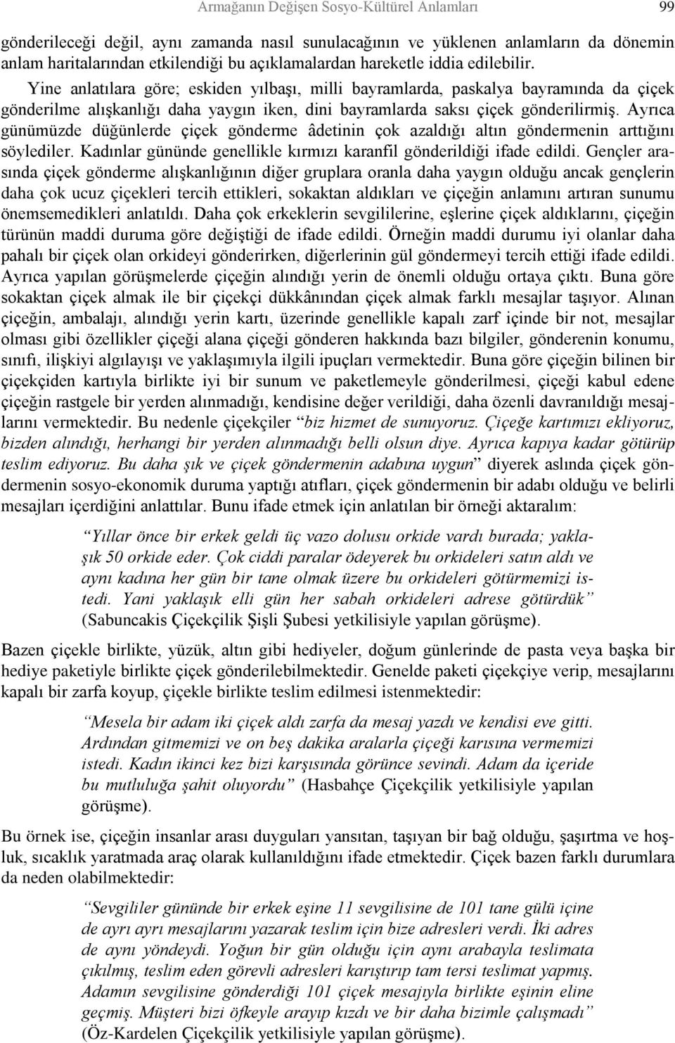 Ayrıca günümüzde düğünlerde çiçek gönderme âdetinin çok azaldığı altın göndermenin arttığını söylediler. Kadınlar gününde genellikle kırmızı karanfil gönderildiği ifade edildi.