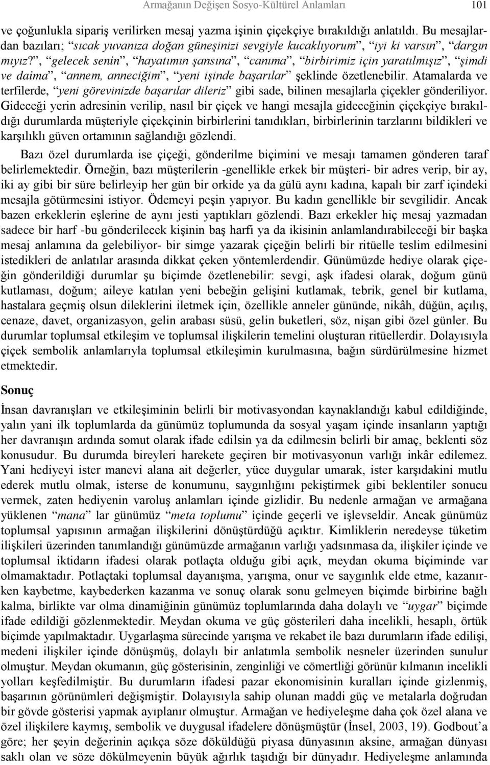 , gelecek senin, hayatımın şansına, canıma, birbirimiz için yaratılmışız, şimdi ve daima, annem, anneciğim, yeni işinde başarılar şeklinde özetlenebilir.