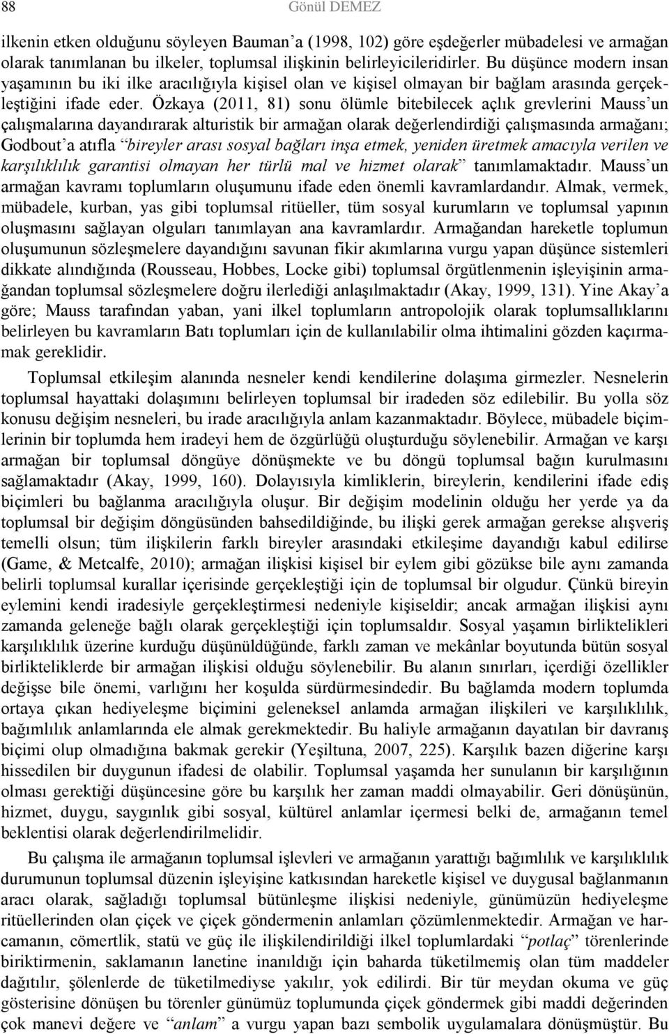 Özkaya (2011, 81) sonu ölümle bitebilecek açlık grevlerini Mauss un çalışmalarına dayandırarak alturistik bir armağan olarak değerlendirdiği çalışmasında armağanı; Godbout a atıfla bireyler arası