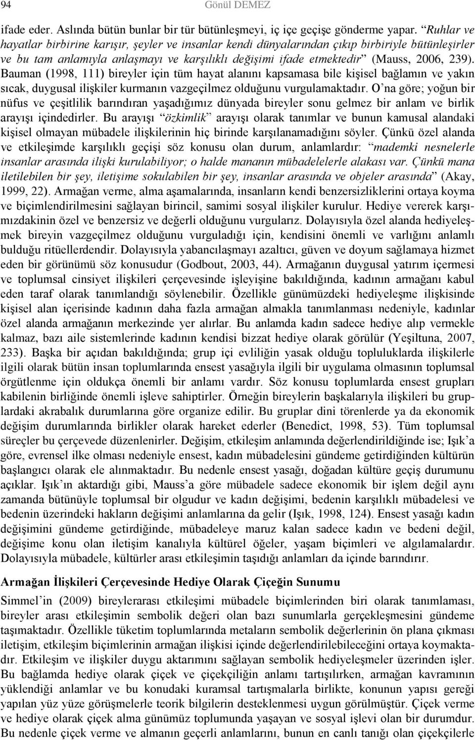 Bauman (1998, 111) bireyler için tüm hayat alanını kapsamasa bile kişisel bağlamın ve yakın sıcak, duygusal ilişkiler kurmanın vazgeçilmez olduğunu vurgulamaktadır.