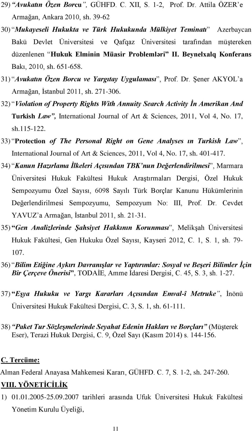 Beynelxalq Konferans Bakı, 2010, sh. 651-658. 31) Avukatın Özen Borcu ve Yargıtay Uygulaması, Prof. Dr. Şener AKYOL a Armağan, İstanbul 2011, sh. 271-306.