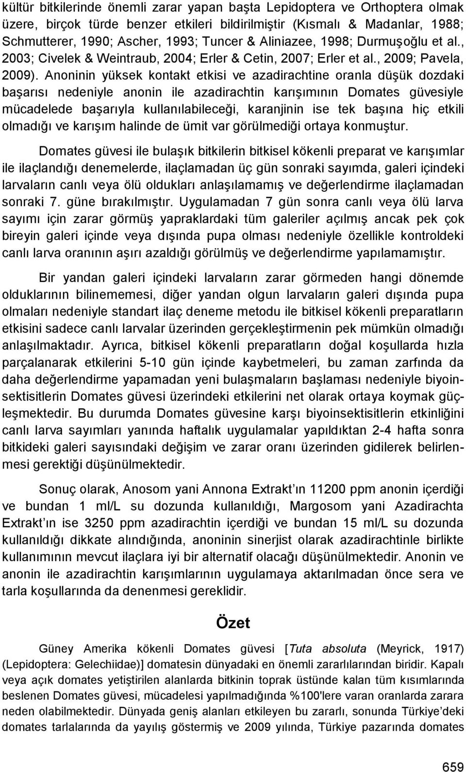 Anoninin yüksek kontakt etkisi ve azadirachtine oranla düģük dozdaki baģarısı nedeniyle anonin ile azadirachtin karıģımının Domates güvesiyle mücadelede baģarıyla kullanılabileceği, karanjinin ise