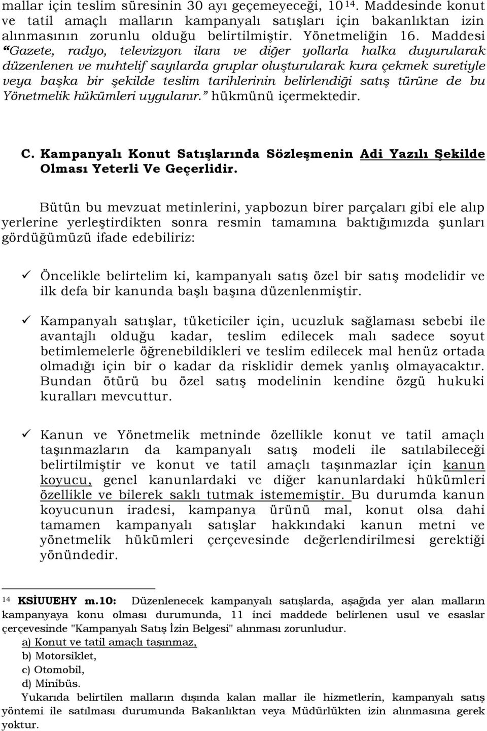 Maddesi Gazete, radyo, televizyon ilanı ve diğer yollarla halka duyurularak düzenlenen ve muhtelif sayılarda gruplar oluşturularak kura çekmek suretiyle veya başka bir şekilde teslim tarihlerinin