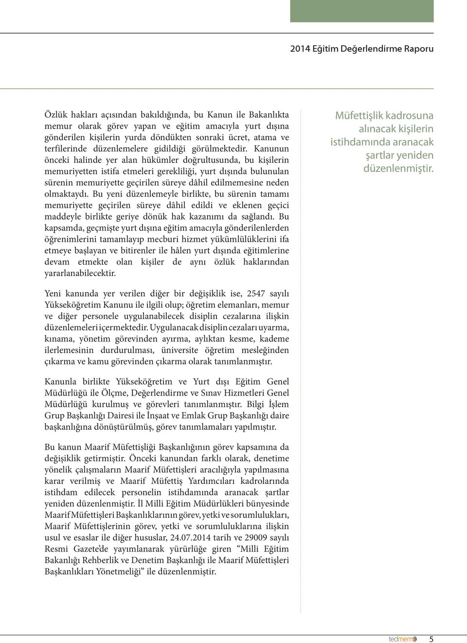 Kanunun önceki halinde yer alan hükümler doğrultusunda, bu kişilerin memuriyetten istifa etmeleri gerekliliği, yurt dışında bulunulan sürenin memuriyette geçirilen süreye dâhil edilmemesine neden