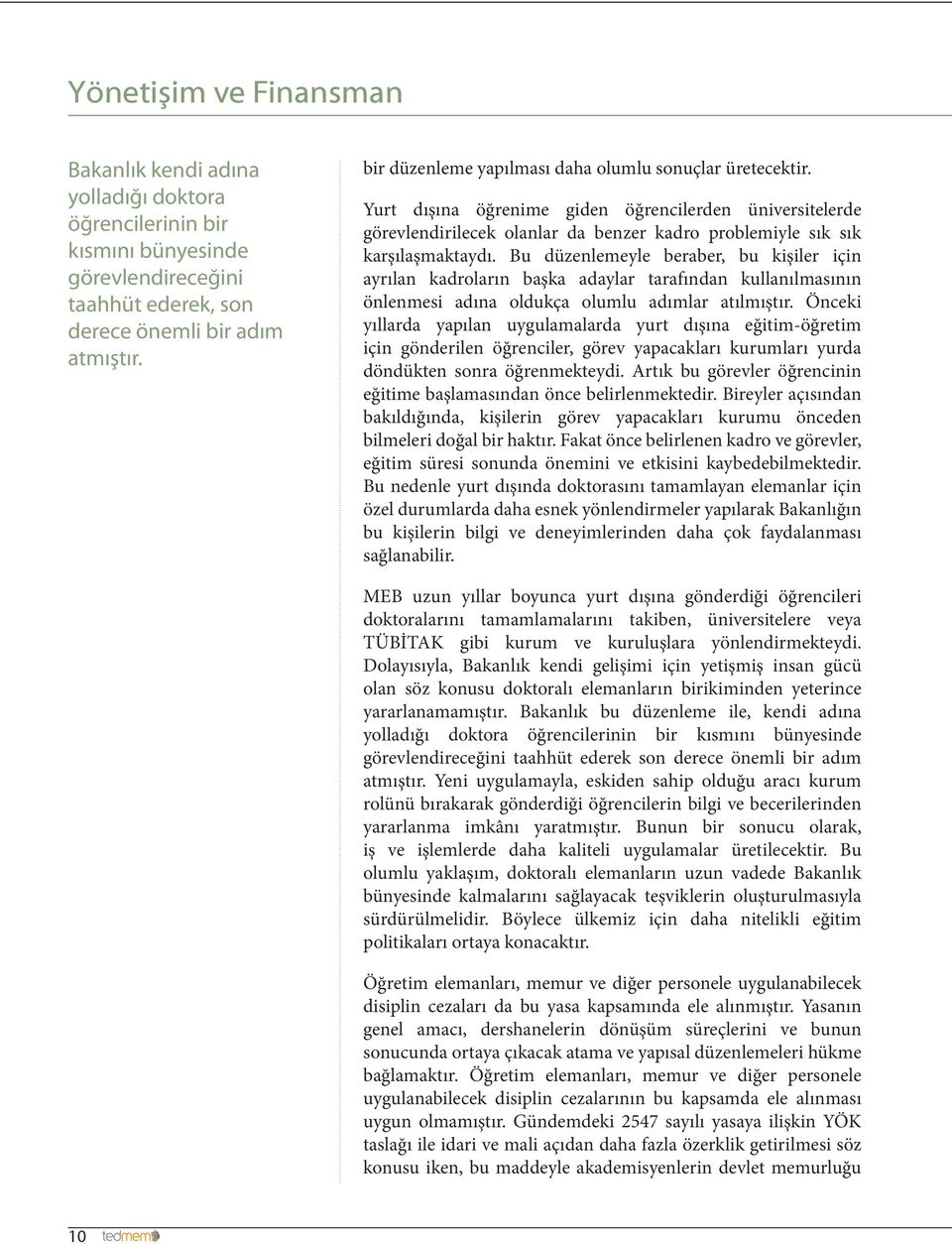 Bu düzenlemeyle beraber, bu kişiler için ayrılan kadroların başka adaylar tarafından kullanılmasının önlenmesi adına oldukça olumlu adımlar atılmıştır.