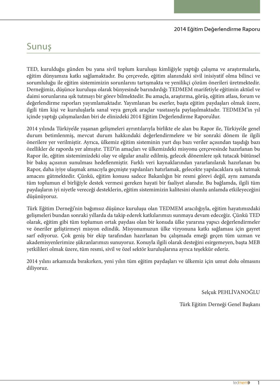 Derneğimiz, düşünce kuruluşu olarak bünyesinde barındırdığı TEDMEM marifetiyle eğitimin aktüel ve daimi sorunlarına ışık tutmayı bir görev bilmektedir.