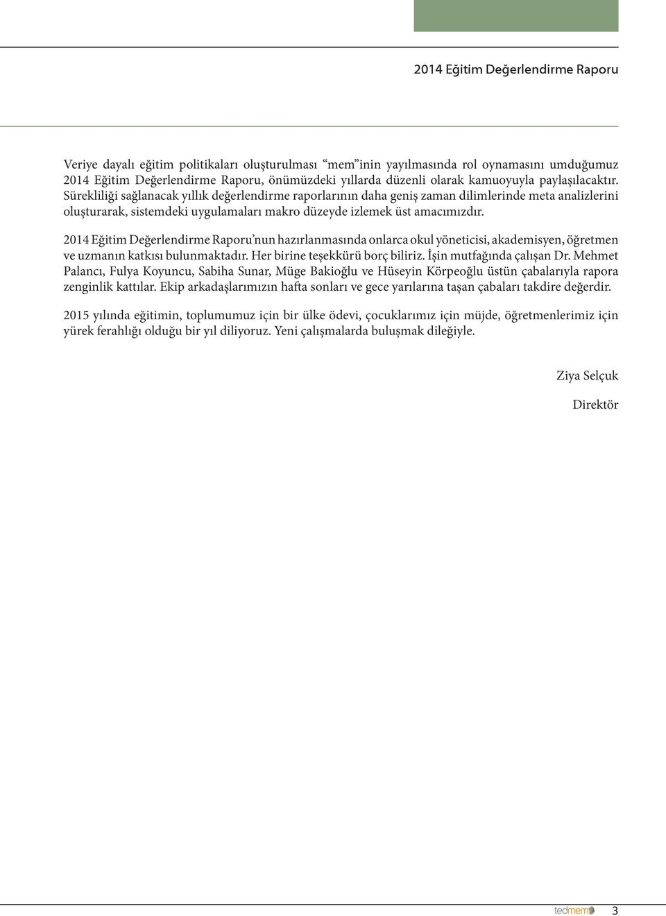 Sürekliliği sağlanacak yıllık değerlendirme raporlarının daha geniş zaman dilimlerinde meta analizlerini oluşturarak, sistemdeki uygulamaları makro düzeyde izlemek üst amacımızdır.