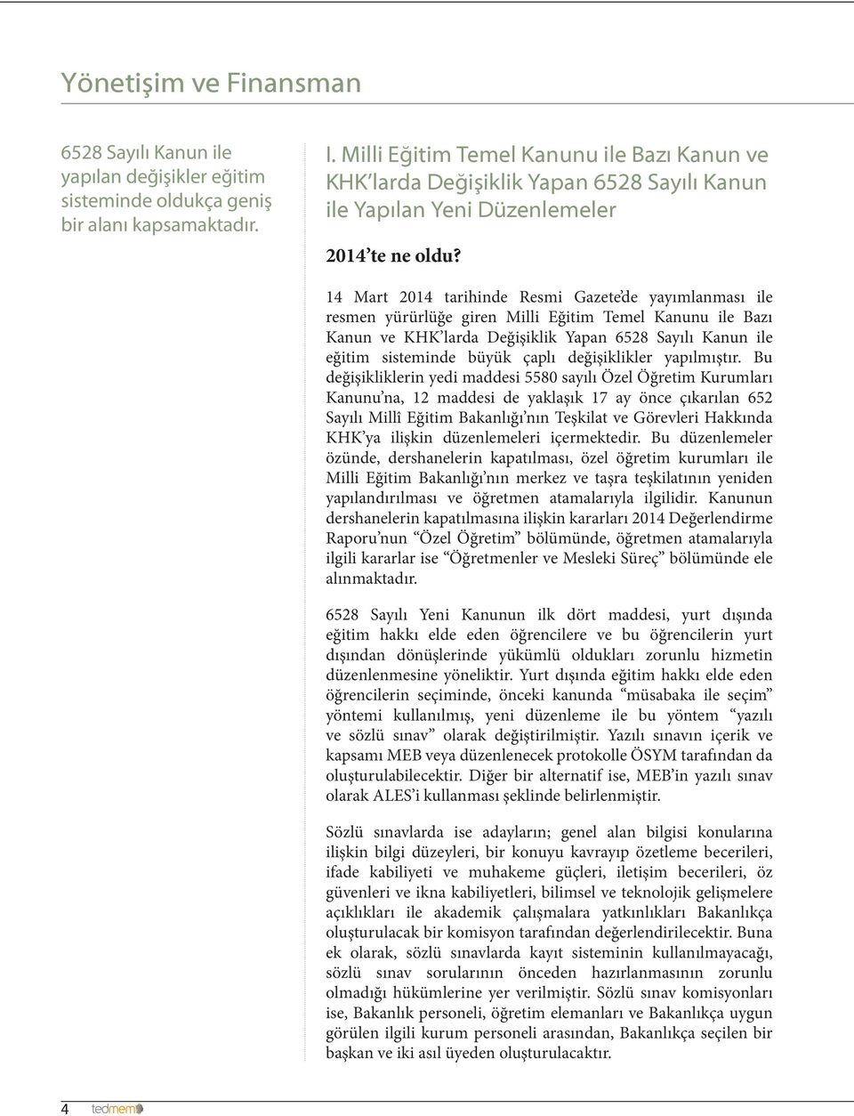 14 Mart 2014 tarihinde Resmi Gazete de yayımlanması ile resmen yürürlüğe giren Milli Eğitim Temel Kanunu ile Bazı Kanun ve KHK larda Değişiklik Yapan 6528 Sayılı Kanun ile eğitim sisteminde büyük