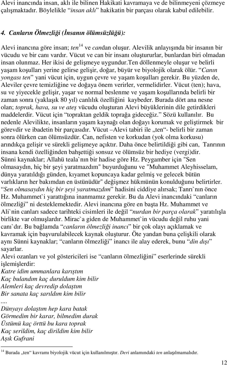 Vücut ve can bir insanı oluştururlar, bunlardan biri olmadan insan olunmaz. Her ikisi de gelişmeye uygundur.