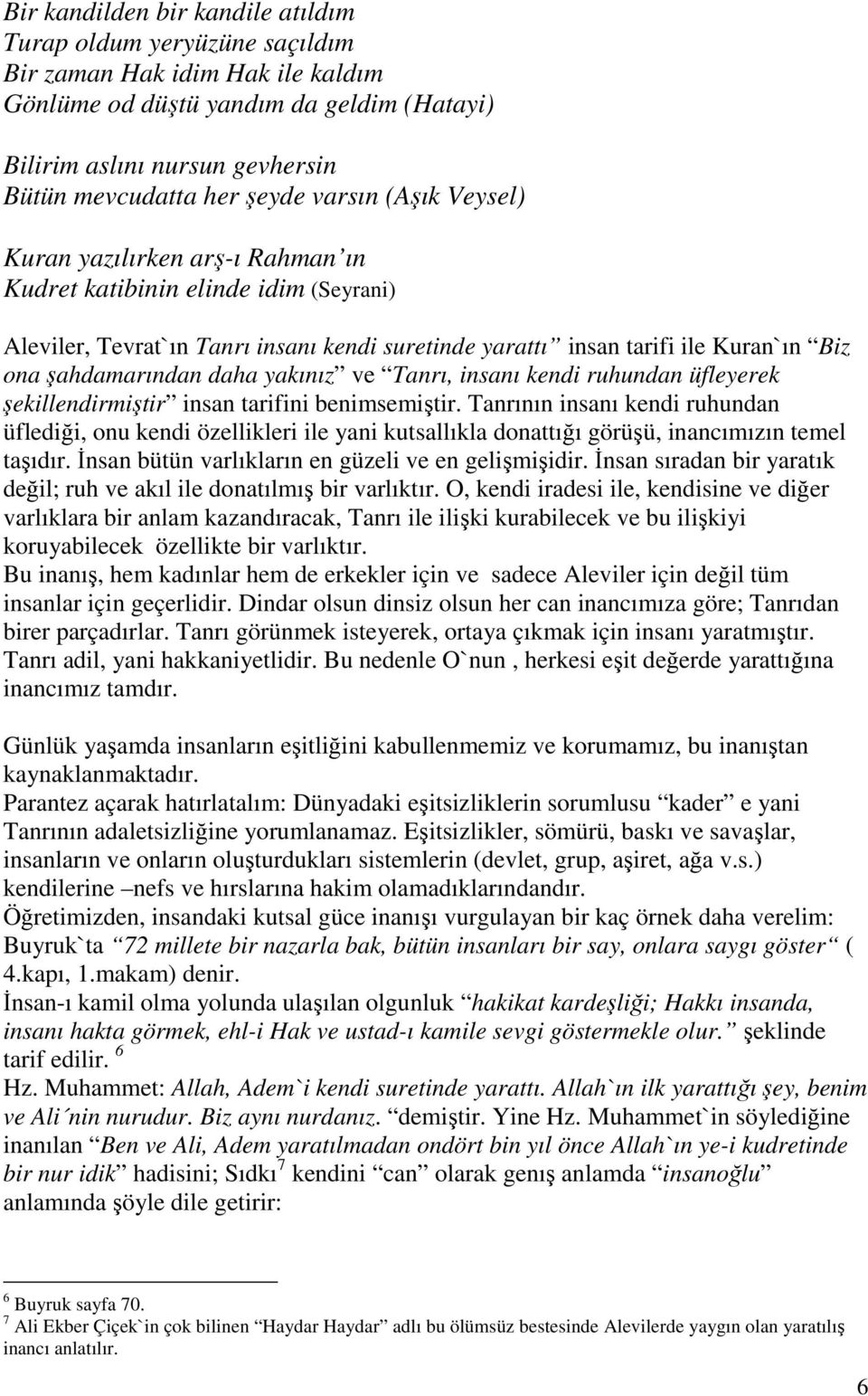 şahdamarından daha yakınız ve Tanrı, insanı kendi ruhundan üfleyerek şekillendirmiştir insan tarifini benimsemiştir.