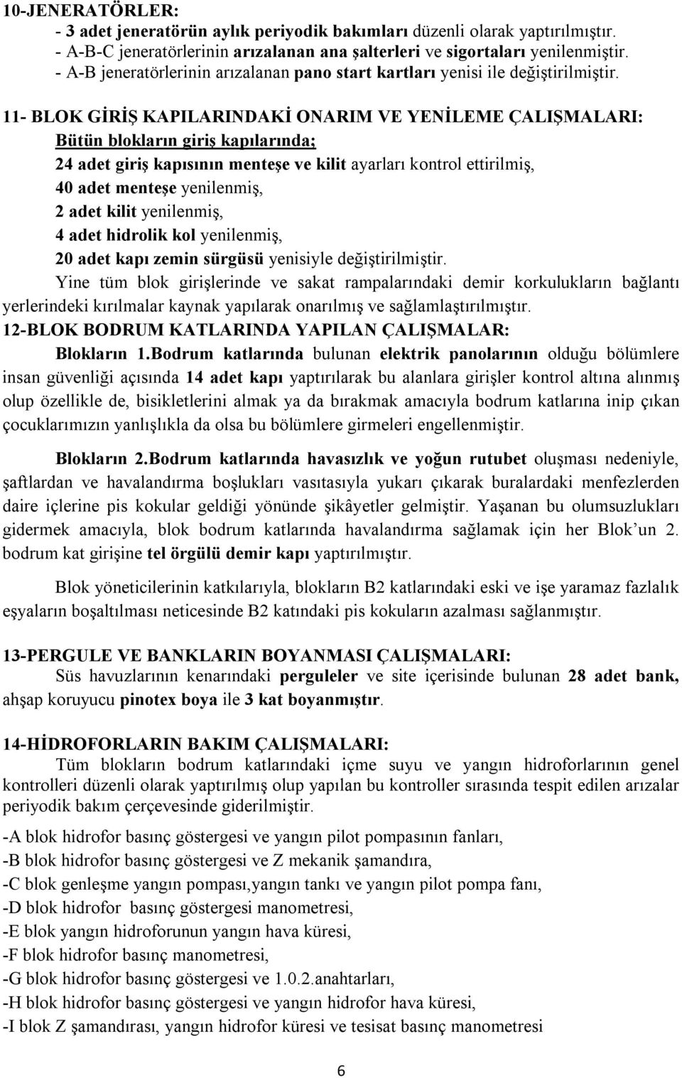 11- BLOK GİRİŞ KAPILARINDAKİ ONARIM VE YENİLEME ÇALIŞMALARI: Bütün blokların giriş kapılarında; 24 adet giriş kapısının menteşe ve kilit ayarları kontrol ettirilmiş, 40 adet menteşe yenilenmiş, 2