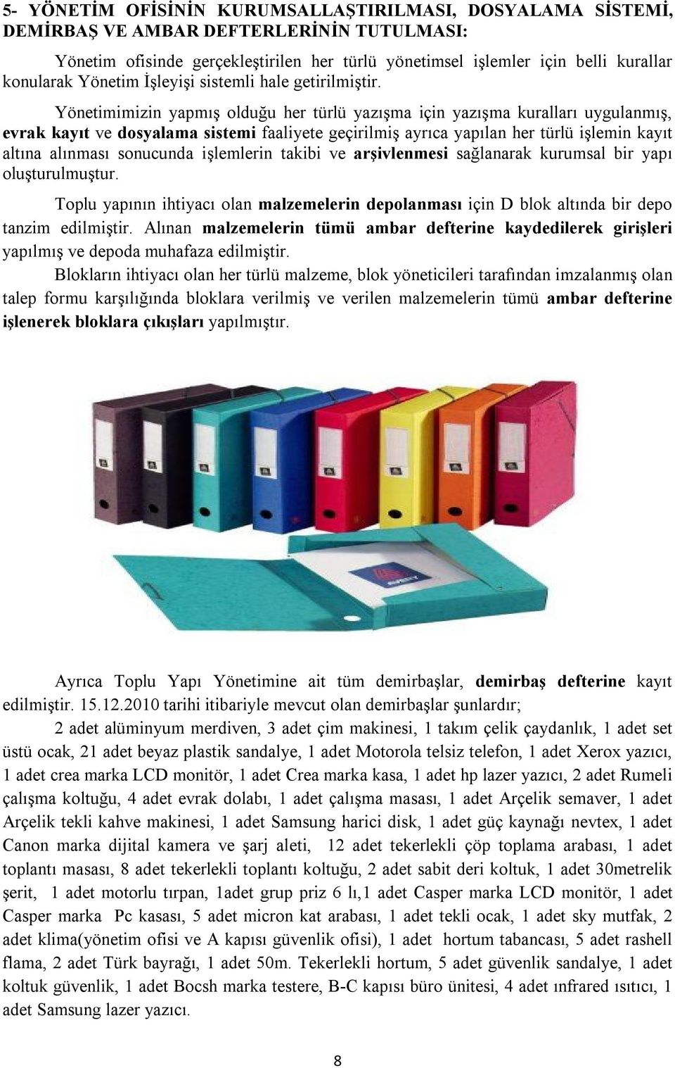 Yönetimimizin yapmış olduğu her türlü yazışma için yazışma kuralları uygulanmış, evrak kayıt ve dosyalama sistemi faaliyete geçirilmiş ayrıca yapılan her türlü işlemin kayıt altına alınması sonucunda