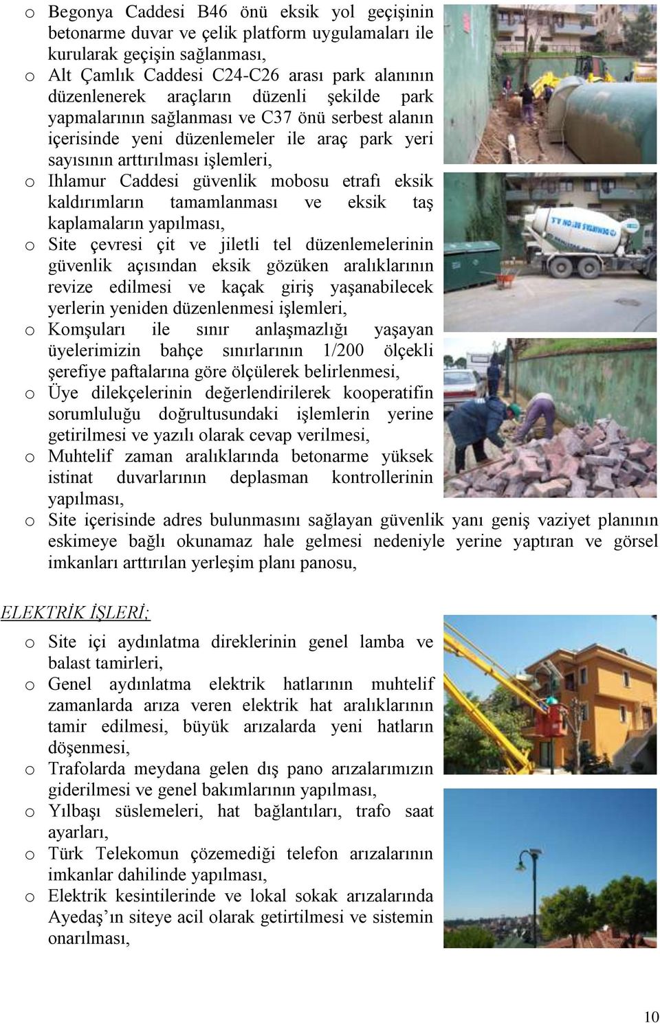 kaldırımların tamamlanması ve eksik taģ kaplamaların yapılması, o Site çevresi çit ve jiletli tel düzenlemelerinin güvenlik açısından eksik gözüken aralıklarının revize edilmesi ve kaçak giriģ