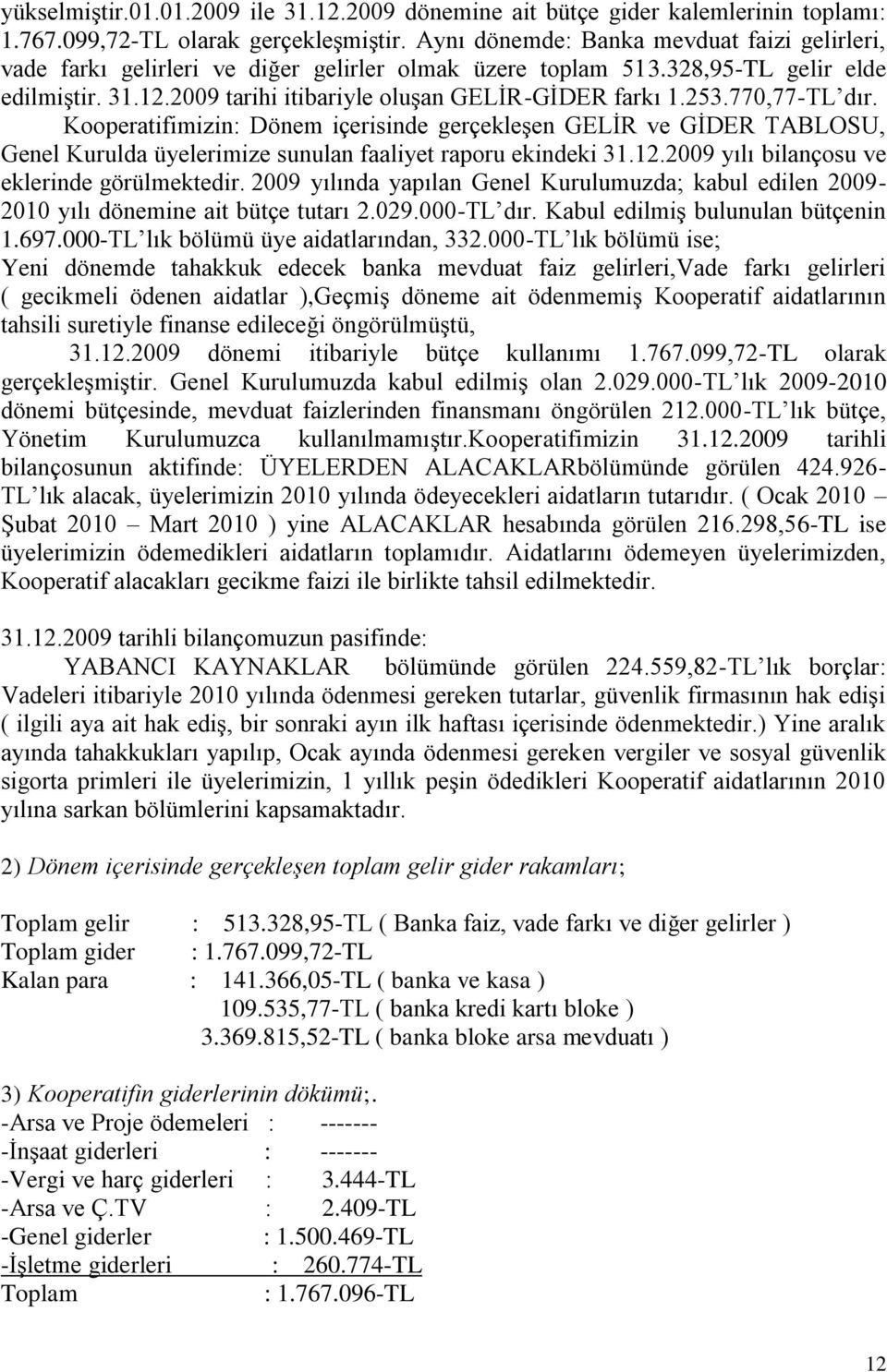 770,77-TL dır. Kooperatifimizin: Dönem içerisinde gerçekleģen GELĠR ve GĠDER TABLOSU, Genel Kurulda üyelerimize sunulan faaliyet raporu ekindeki 31.12.2009 yılı bilançosu ve eklerinde görülmektedir.