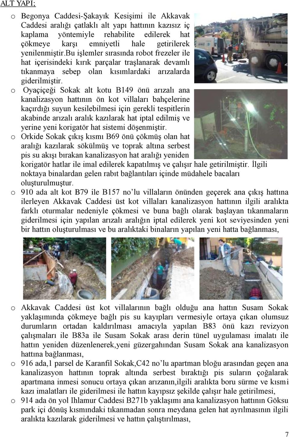 o Oyaçiçeği Sokak alt kotu B149 önü arızalı ana kanalizasyon hattının ön kot villaları bahçelerine kaçırdığı suyun kesilebilmesi için gerekli tespitlerin akabinde arızalı aralık kazılarak hat iptal