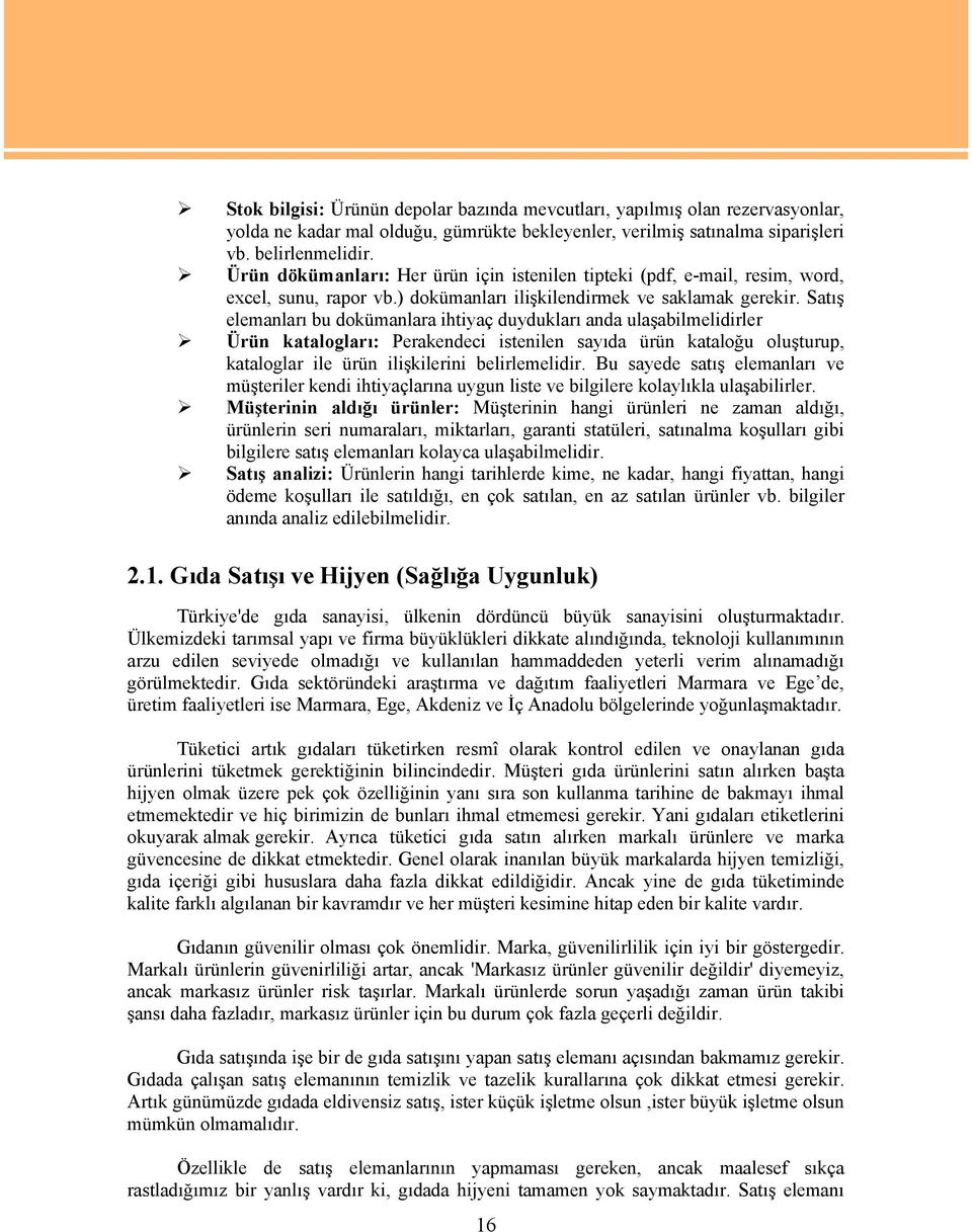 Satış elemanları bu dokümanlara ihtiyaç duydukları anda ulaşabilmelidirler Ürün katalogları: Perakendeci istenilen sayıda ürün kataloğu oluşturup, kataloglar ile ürün ilişkilerini belirlemelidir.