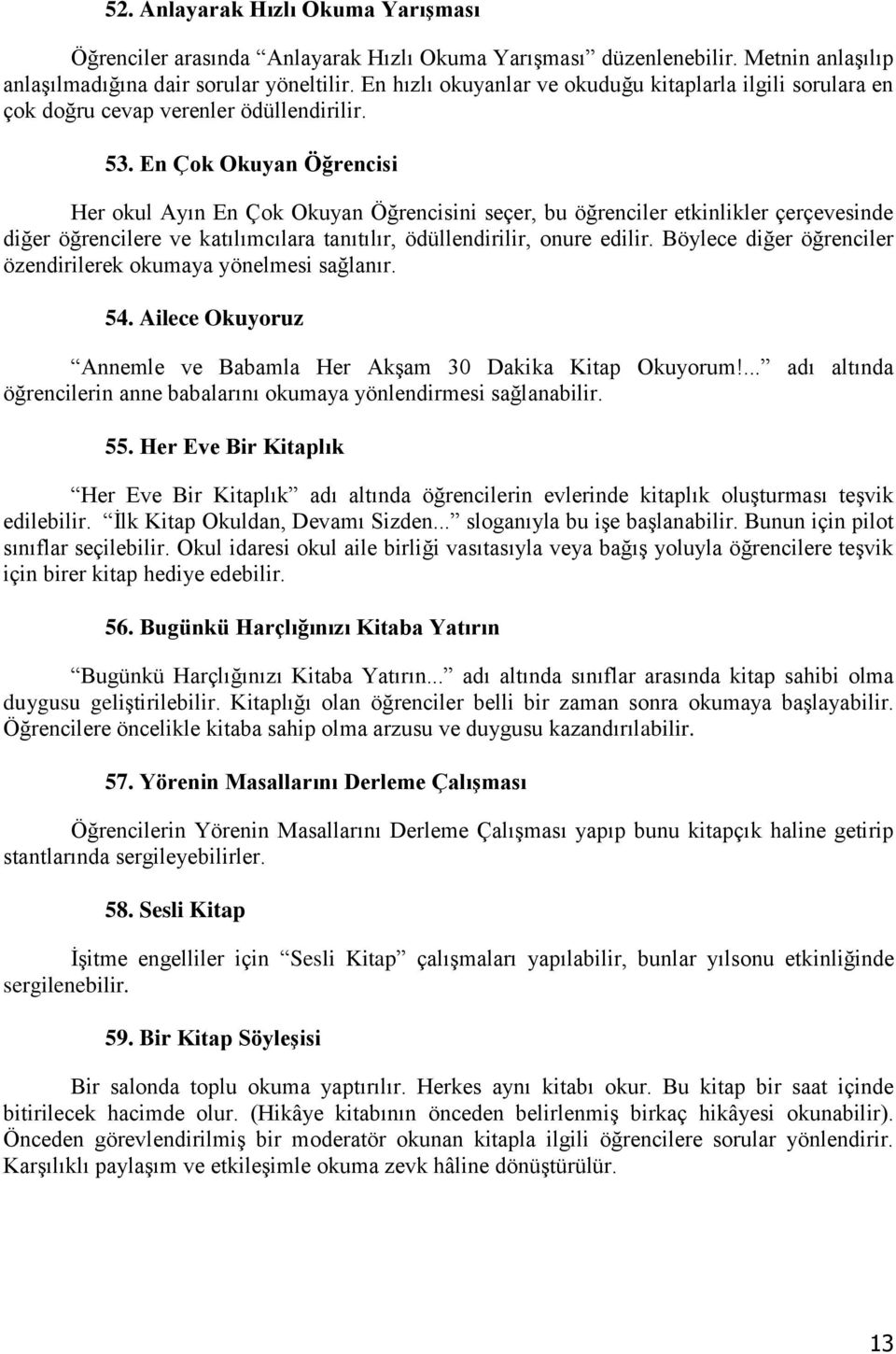 En Çok Okuyan Öğrencisi Her okul Ayın En Çok Okuyan Öğrencisini seçer, bu öğrenciler etkinlikler çerçevesinde diğer öğrencilere ve katılımcılara tanıtılır, ödüllendirilir, onure edilir.