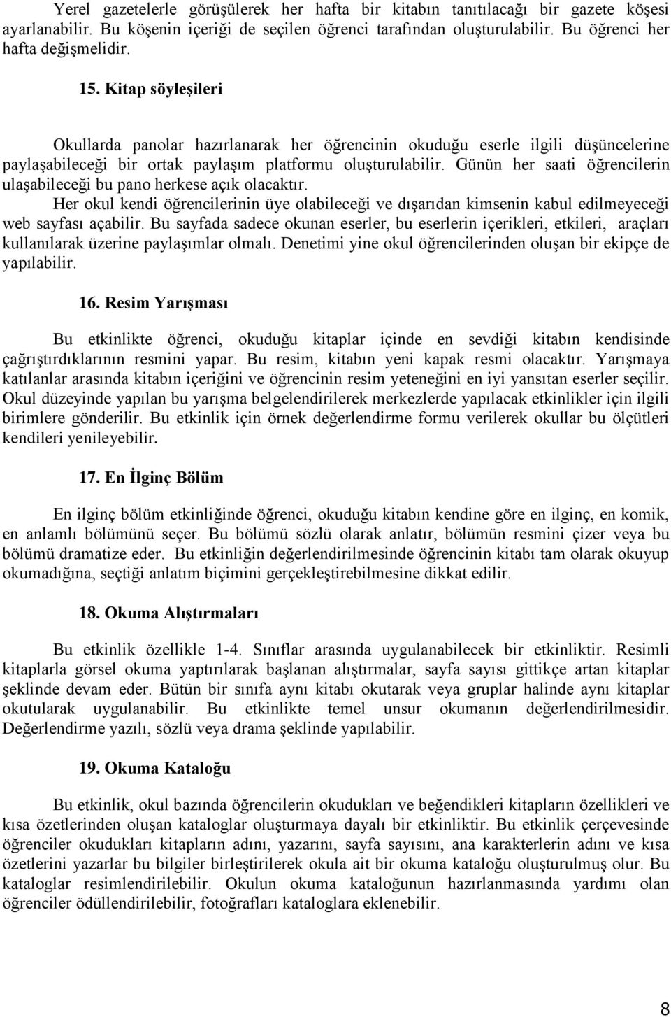 Günün her saati öğrencilerin ulaşabileceği bu pano herkese açık olacaktır. Her okul kendi öğrencilerinin üye olabileceği ve dışarıdan kimsenin kabul edilmeyeceği web sayfası açabilir.