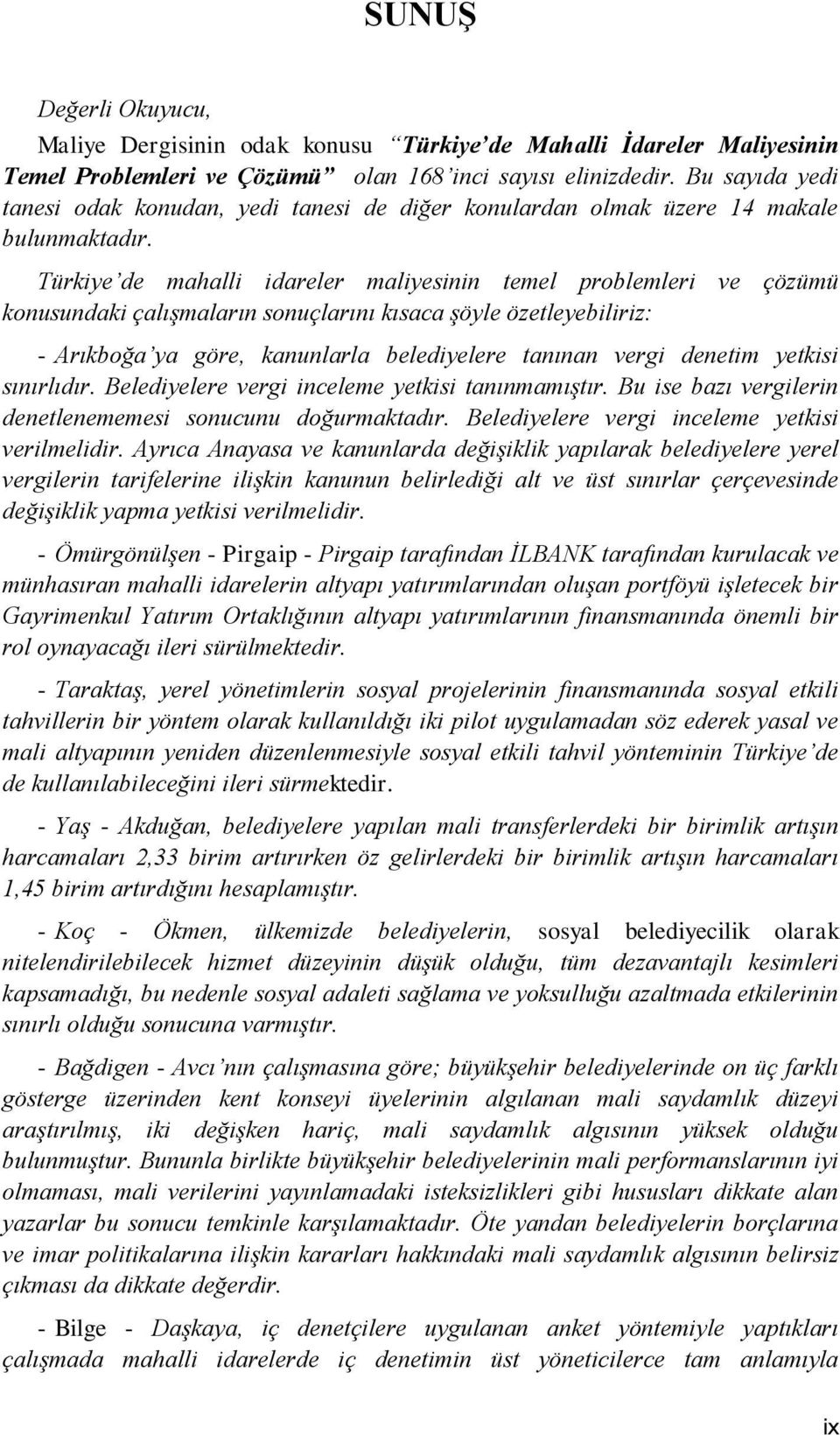 Türkiye de mahalli idareler maliyesinin temel problemleri ve çözümü konusundaki çalışmaların sonuçlarını kısaca şöyle özetleyebiliriz: - Arıkboğa ya göre, kanunlarla belediyelere tanınan vergi