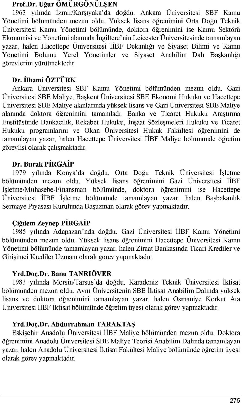yazar, halen Hacettepe Üniversitesi İİBF Dekanlığı ve Siyaset Bilimi ve Kamu Yönetimi Bölümü Yerel Yönetimler ve Siyaset Anabilim Dalı Başkanlığı görevlerini yürütmektedir. Dr.