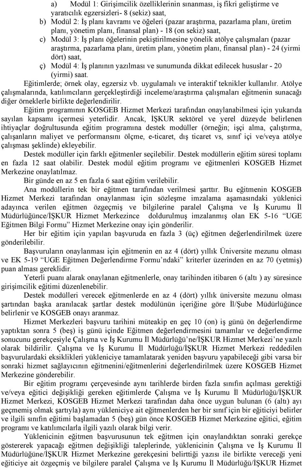 finansal plan) - 24 (yirmi dört) saat, ç) Modül 4: İş planının yazılması ve sunumunda dikkat edilecek hususlar - 20 (yirmi) saat. Eğitimlerde; örnek olay, egzersiz vb.