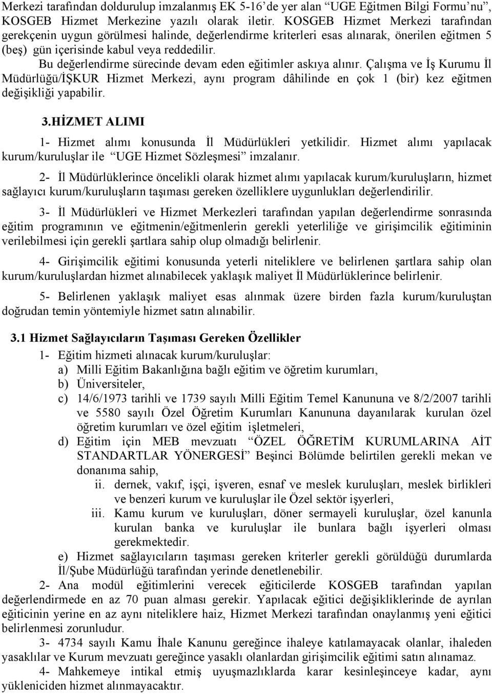 Bu değerlendirme sürecinde devam eden eğitimler askıya alınır. Çalışma ve İş Kurumu İl Müdürlüğü/İŞKUR Hizmet Merkezi, aynı program dâhilinde en çok 1 (bir) kez eğitmen değişikliği yapabilir. 3.