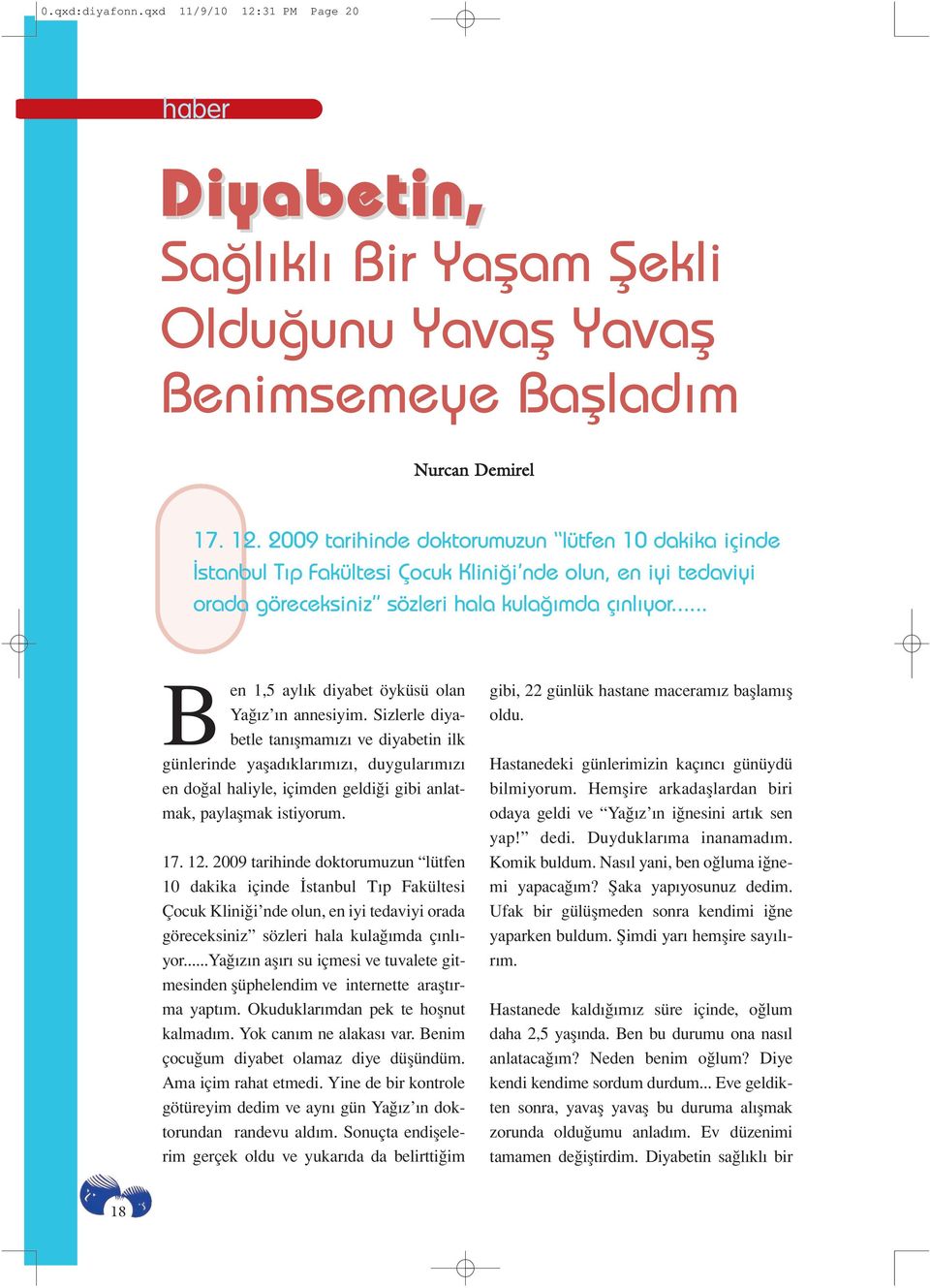 Sizlerle diyabetle tanışmamızı ve diyabetin ilk günlerinde yaşadıklarımızı, duygularımızı en doğal haliyle, içimden geldiği gibi anlatmak, paylaşmak istiyorum. 17. 12.