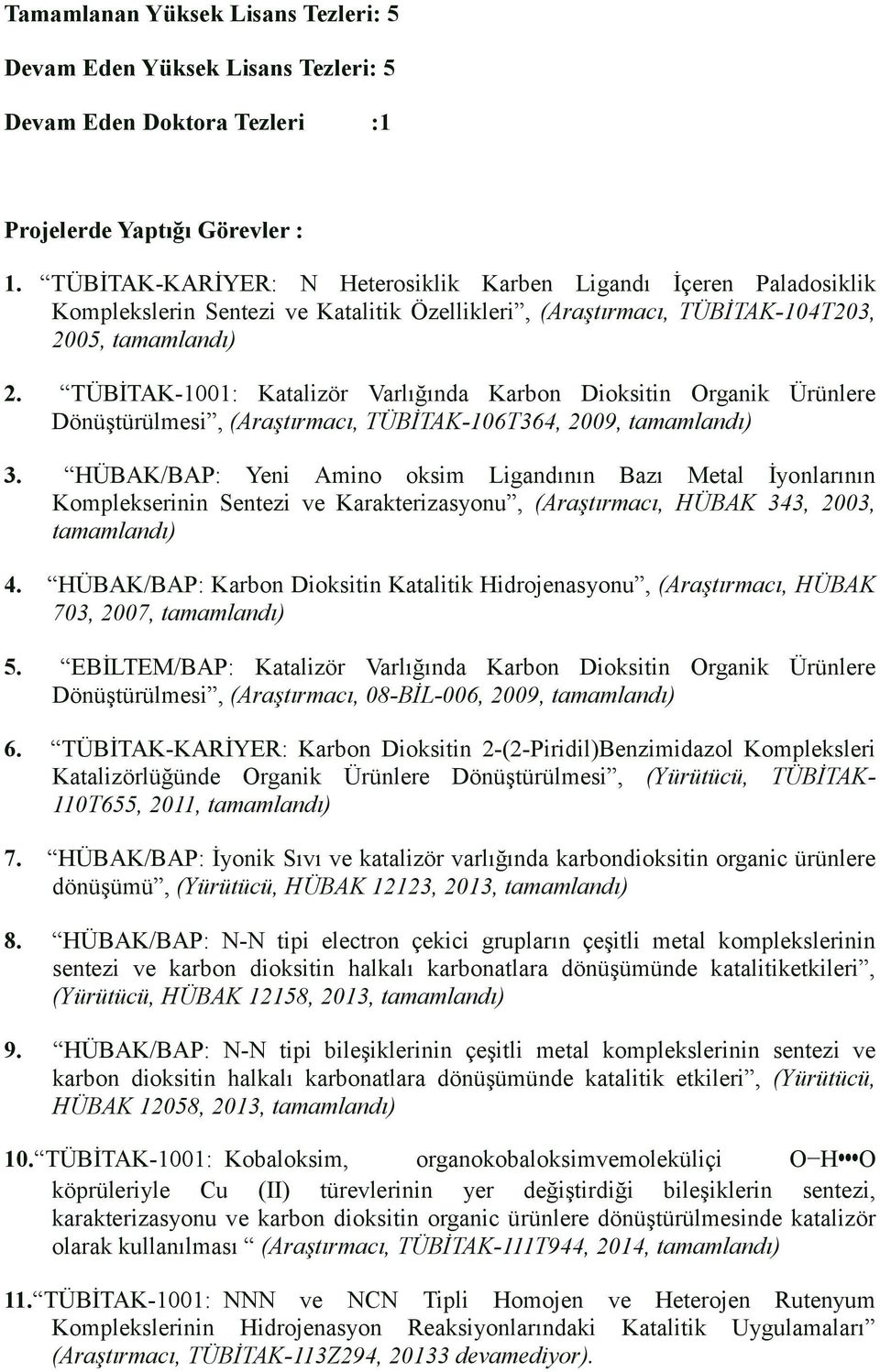 TÜBİTAK-1001: Katalizör Varlığında Karbon Dioksitin Organik Ürünlere Dönüştürülmesi, (Araştırmacı, TÜBİTAK-106T364, 2009, tamamlandı) 3.