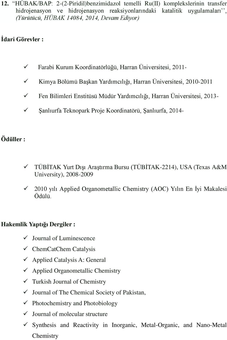 Üniversitesi, 2013- Şanlıurfa Teknopark Proje Koordinatörü, Şanlıurfa, 2014- Ödüller : TÜBİTAK Yurt Dışı Araştırma Bursu (TÜBİTAK-2214), USA (Texas A&M University), 2008-2009 2010 yılı Applied