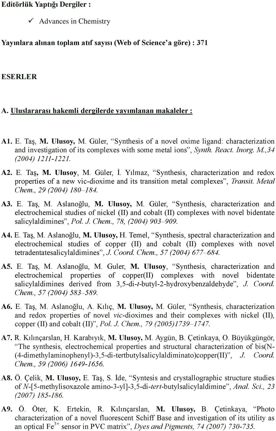 Güler, İ. Yılmaz, Synthesis, characterization and redox properties of a new vic-dioxime and its transition metal complexes, Transit. Metal Chem., 29 (2004) 180 184. A3. E. Taş, M. Aslanoğlu, M.