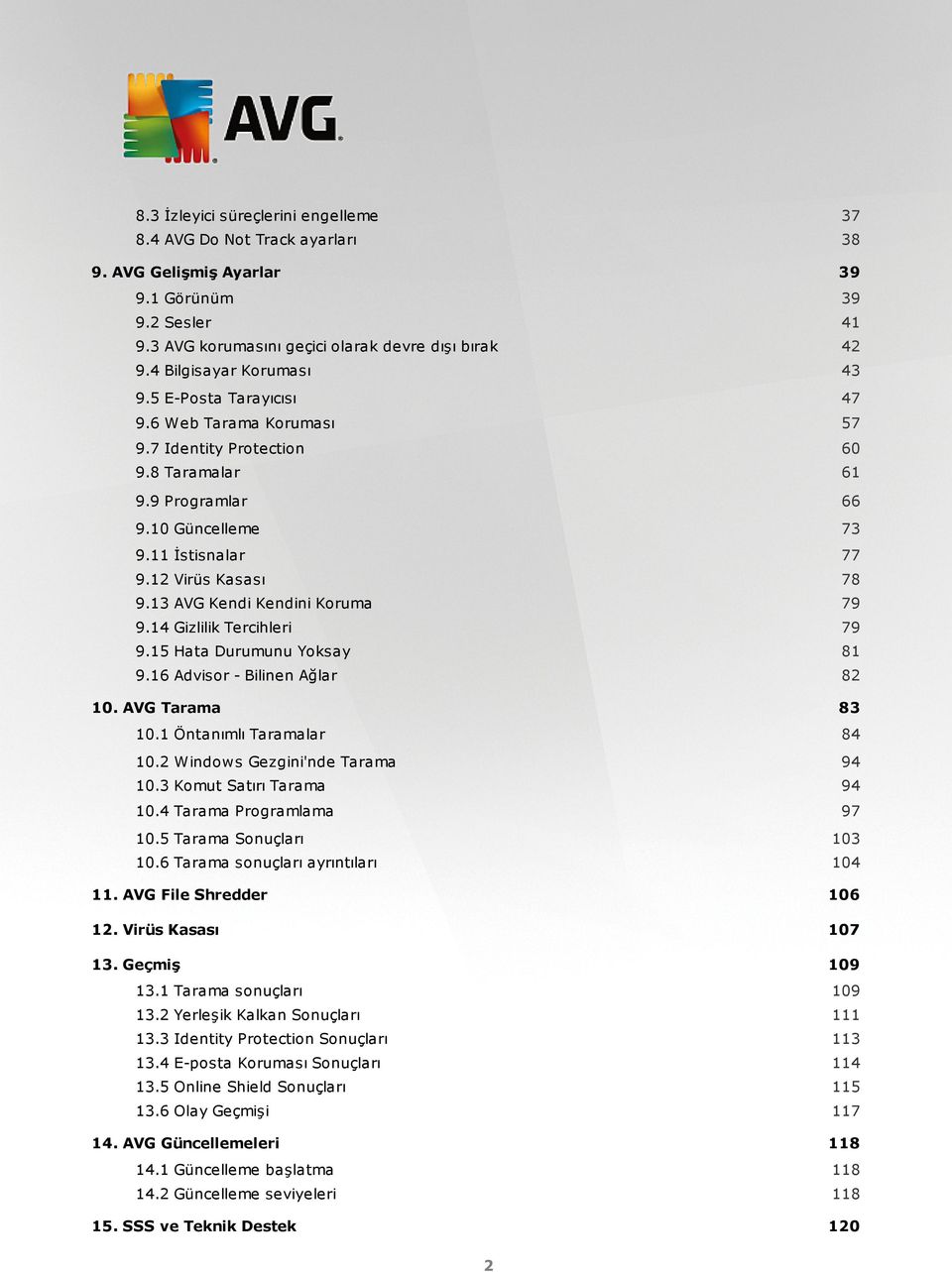 12 Virüs Kasası 78 9.13 AVG Kendi Kendini Koruma 79 9.14 Gizlilik Tercihleri 79 9.15 Hata Durumunu Yoksay 81 9.16 Advisor - Bilinen Ağlar 82 10. AVG Tarama 83 10.1 Öntanımlı Taramalar 84 10.