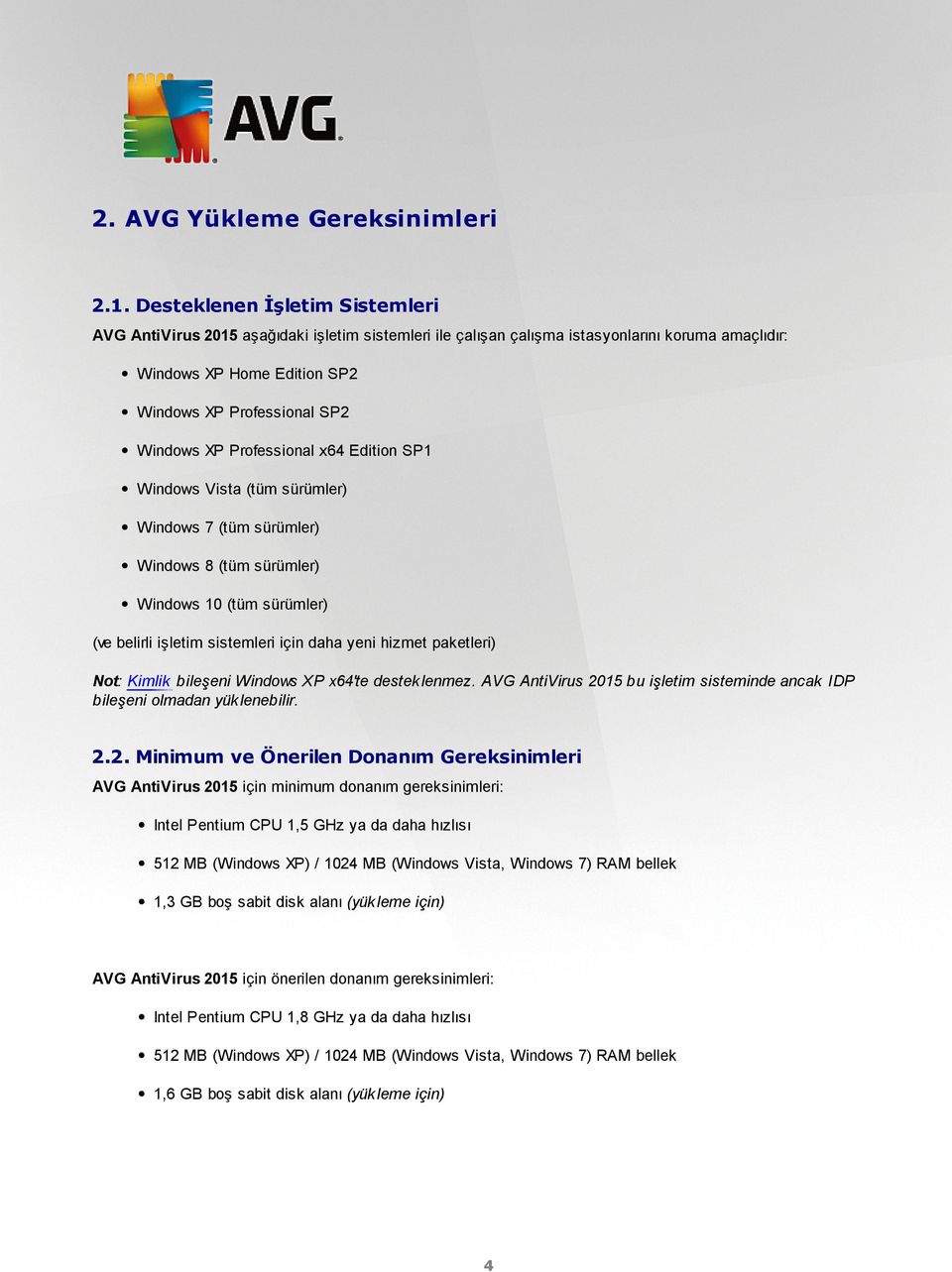 Professional x64 Edition SP1 Windows Vista (tüm sürümler) Windows 7 (tüm sürümler) Windows 8 (tüm sürümler) Windows 10 (tüm sürümler) (ve belirli işletim sistemleri için daha yeni hizmet paketleri)