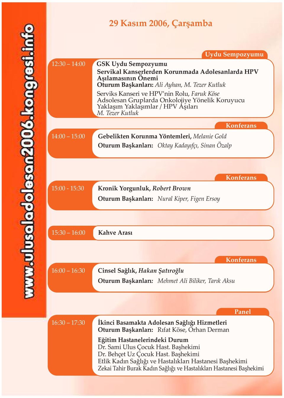 Tezer Kutluk 14:00 15:00 Gebelikten Korunma Yöntemleri, Melanie Gold Oturum Baþkanlarý: Oktay Kadayýfçý, Sinan Özalp 15:00-15:30 Kronik Yorgunluk, Robert Brown Oturum Baþkanlarý: Nural Kiper, Figen