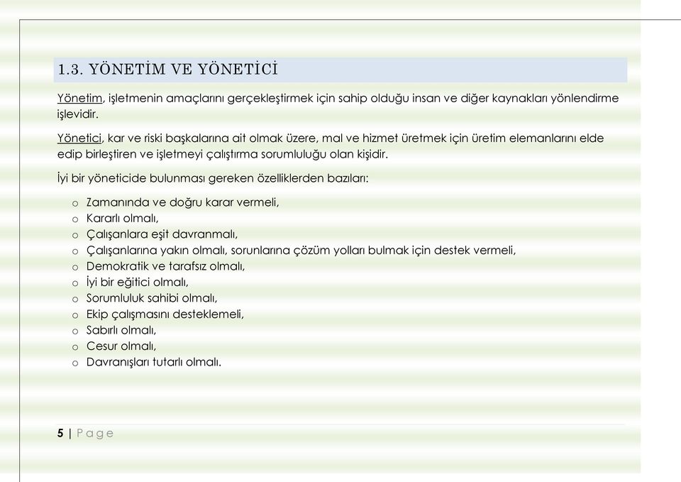 İyi bir yöneticide bulunması gereken özelliklerden bazıları: o Zamanında ve doğru karar vermeli, o Kararlı olmalı, o Çalışanlara eşit davranmalı, o Çalışanlarına yakın olmalı,