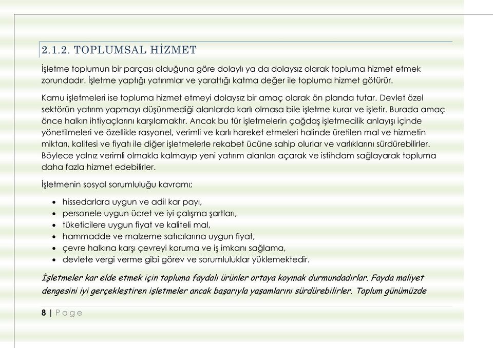 Devlet özel sektörün yatırım yapmayı düşünmediği alanlarda karlı olmasa bile işletme kurar ve işletir. Burada amaç önce halkın ihtiyaçlarını karşılamaktır.