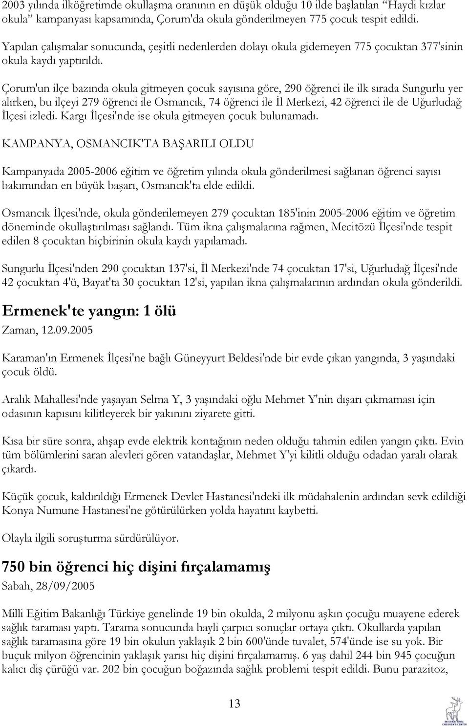 Çorum'un ilçe bazında okula gitmeyen çocuk sayısına göre, 290 öğrenci ile ilk sırada Sungurlu yer alırken, bu ilçeyi 279 öğrenci ile Osmancık, 74 öğrenci ile İl Merkezi, 42 öğrenci ile de Uğurludağ