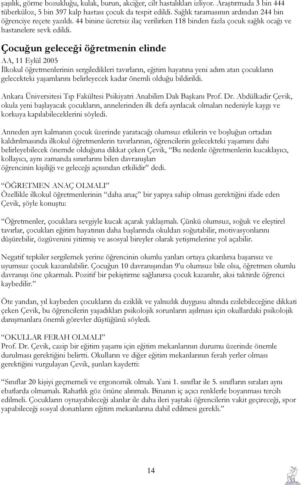 Çocuğun geleceği öğretmenin elinde AA, 11 Eylül 2005 İlkokul öğretmenlerinin sergiledikleri tavırların, eğitim hayatına yeni adım atan çocukların gelecekteki yaşamlarını belirleyecek kadar önemli