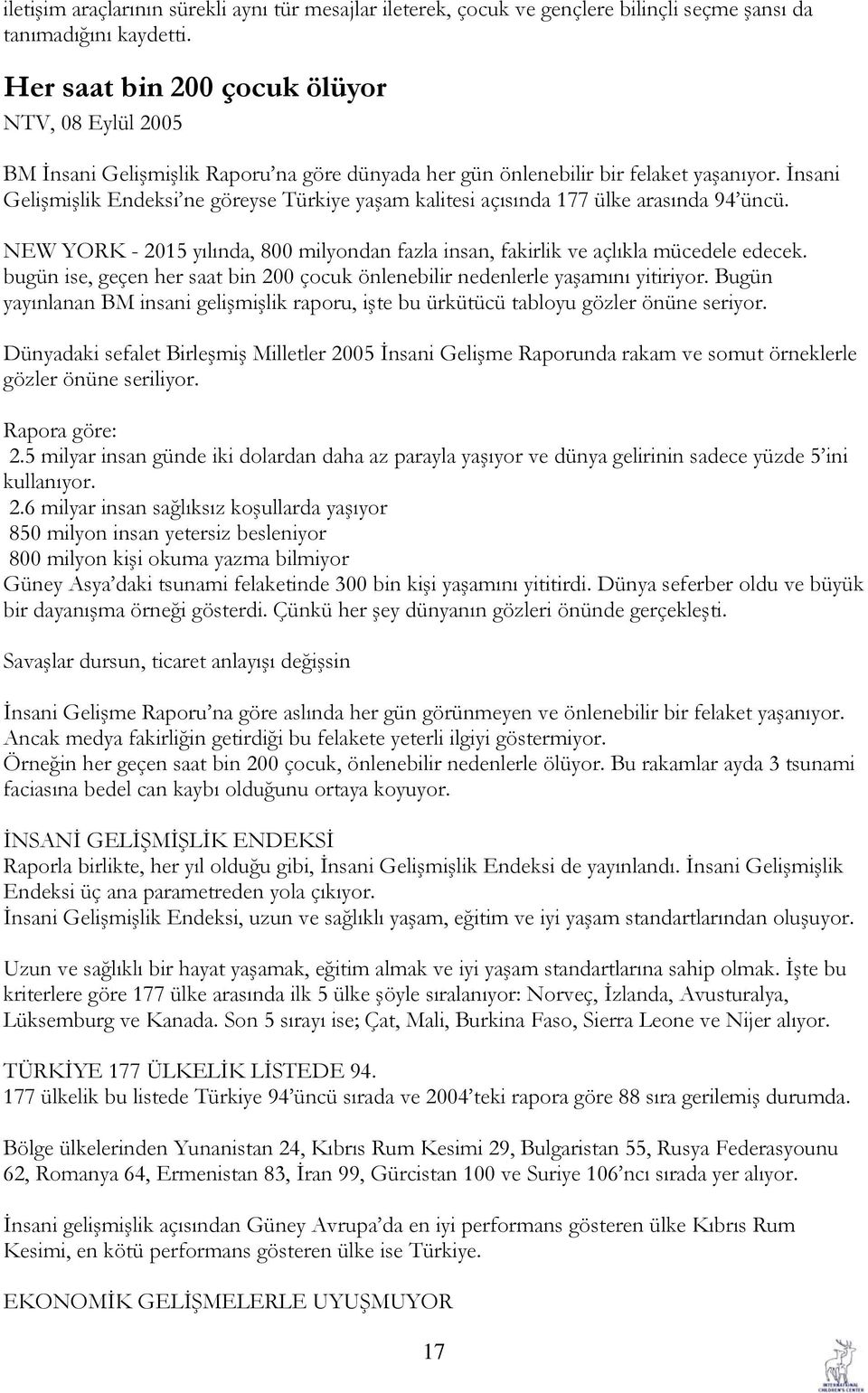 İnsani Gelişmişlik Endeksi ne göreyse Türkiye yaşam kalitesi açısında 177 ülke arasında 94 üncü. NEW YORK - 2015 yılında, 800 milyondan fazla insan, fakirlik ve açlıkla mücedele edecek.