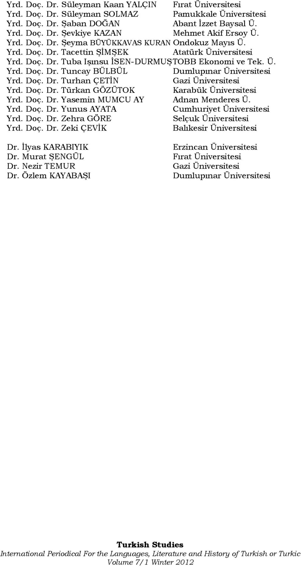 Doç. Dr. Turhan ÇETĠN Gazi Üniversitesi Yrd. Doç. Dr. Türkan GÖZÜTOK Karabük Üniversitesi Yrd. Doç. Dr. Yasemin MUMCU AY Adnan Menderes Ü. Yrd. Doç. Dr. Yunus AYATA Cumhuriyet Üniversitesi Yrd. Doç. Dr. Zehra GÖRE Selçuk Üniversitesi Yrd.