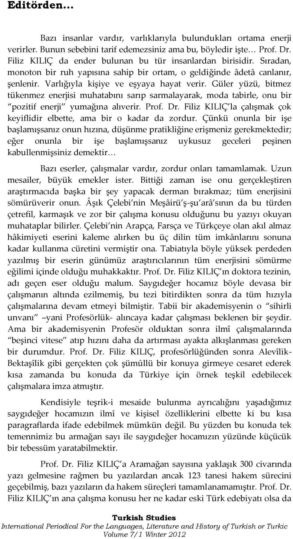 Güler yüzü, bitmez tükenmez enerjisi muhatabını sarıp sarmalayarak, moda tabirle, onu bir pozitif enerji yumağına alıverir. Prof. Dr.